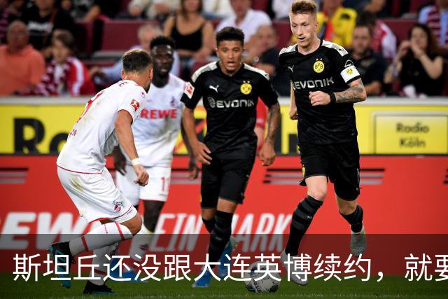 斯坦丘还没跟大连英博续约，就要被别的球队挖走？本人已为此回应确认